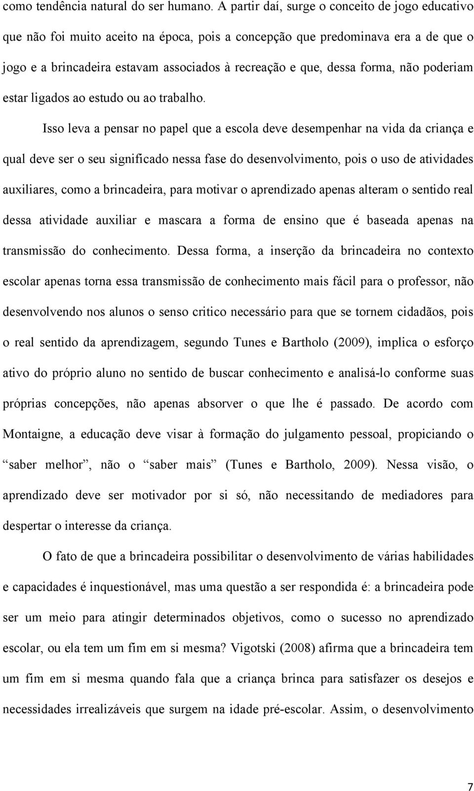 forma, não poderiam estar ligados ao estudo ou ao trabalho.