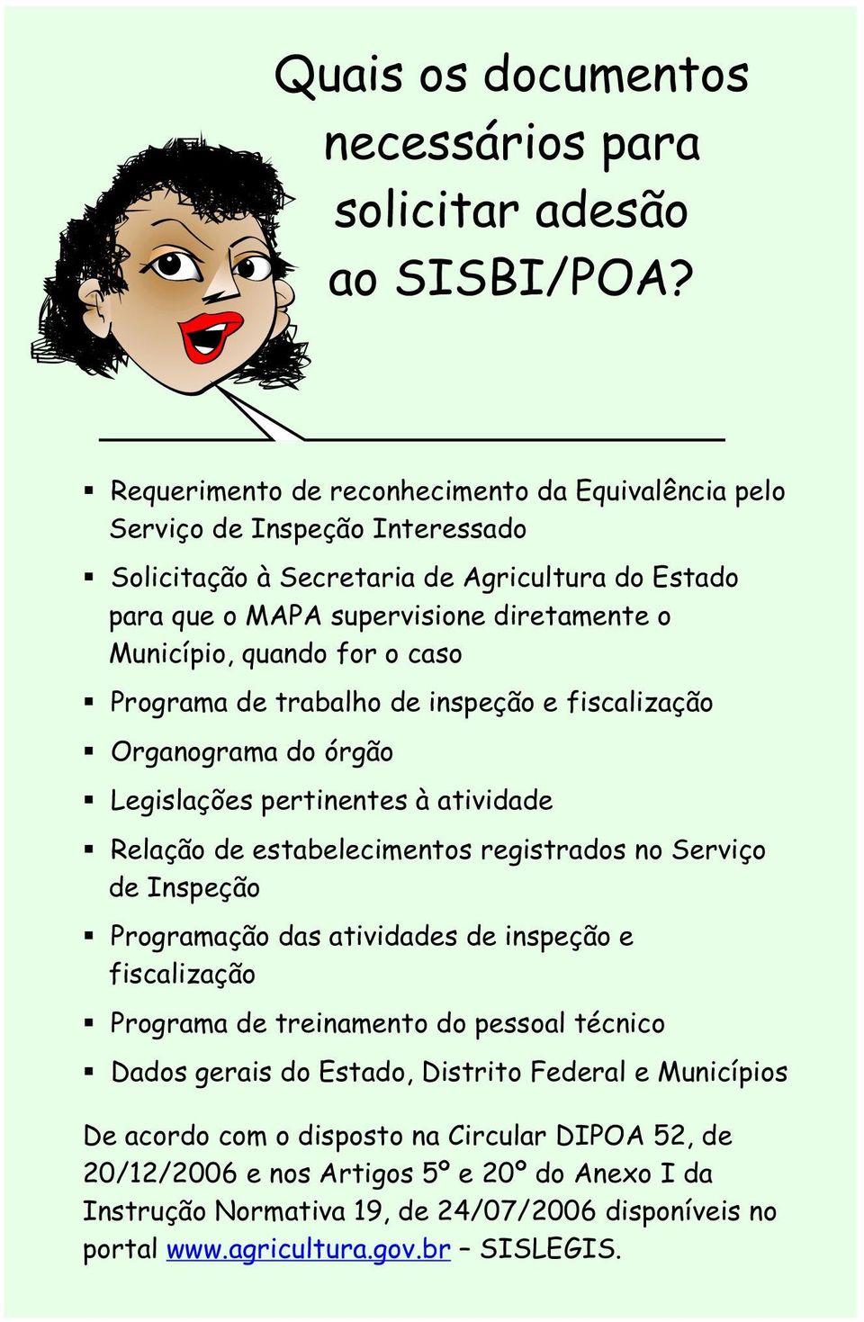 for o caso Programa de trabalho de inspeção e fiscalização Organograma do órgão Legislações pertinentes à atividade Relação de estabelecimentos registrados no Serviço de Inspeção Programação das