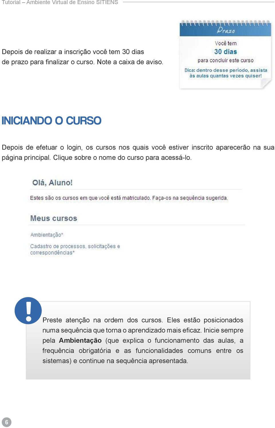 Clique sobre o nome do curso para acessá-lo. Preste atenção na ordem dos cursos.