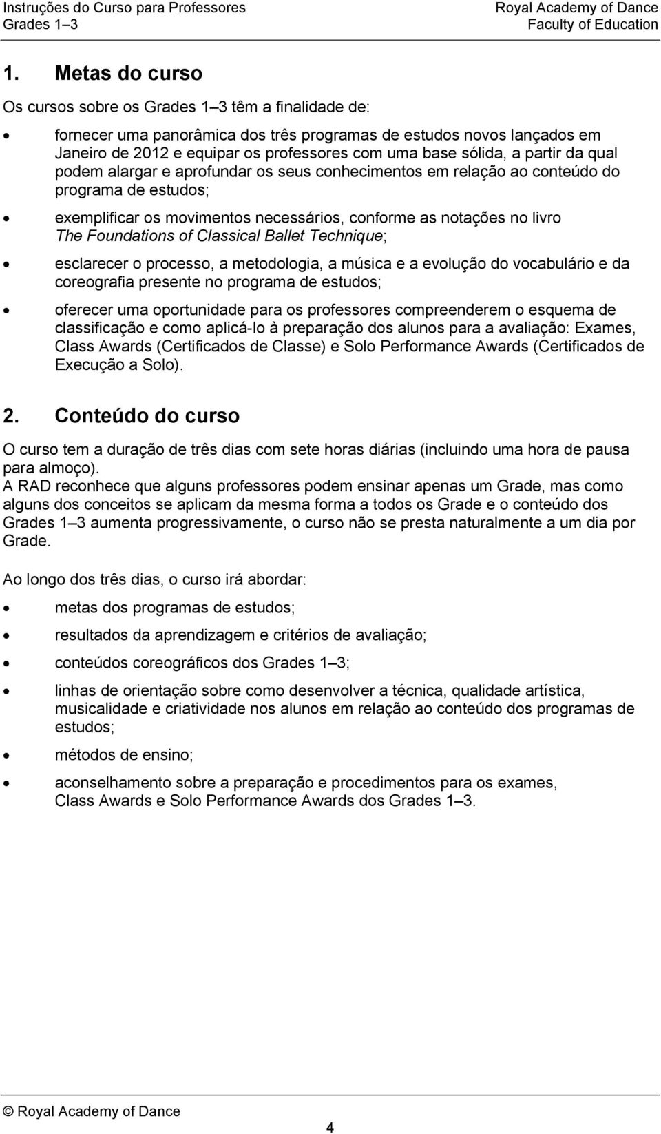 Classical Ballet Technique; esclarecer o processo, a metodologia, a música e a evolução do vocabulário e da coreografia presente no programa de estudos; oferecer uma oportunidade para os professores