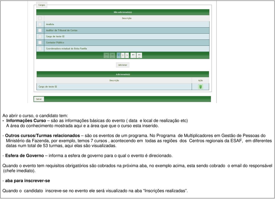 No Programa de Multiplicadores em Gestão de Pessoas do Ministério da Fazenda, por exemplo, temos 7 cursos, acontecendo em todas as regiões dos Centros regionais da ESAF, em diferentes datas num total