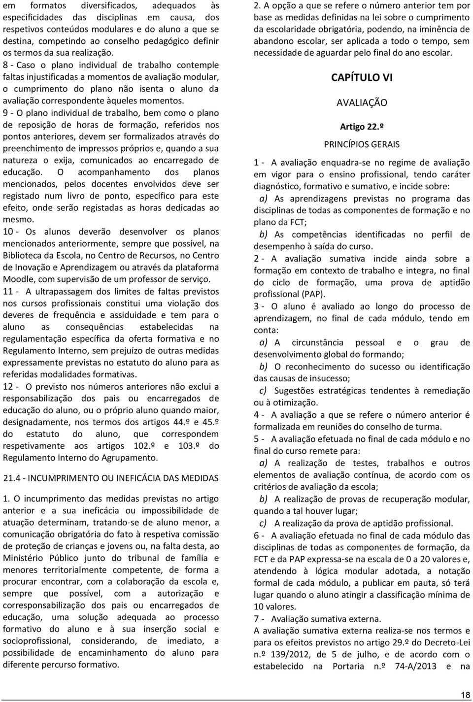 8 - Caso o plano individual de trabalho contemple faltas injustificadas a momentos de avaliação modular, o cumprimento do plano não isenta o aluno da avaliação correspondente àqueles momentos.