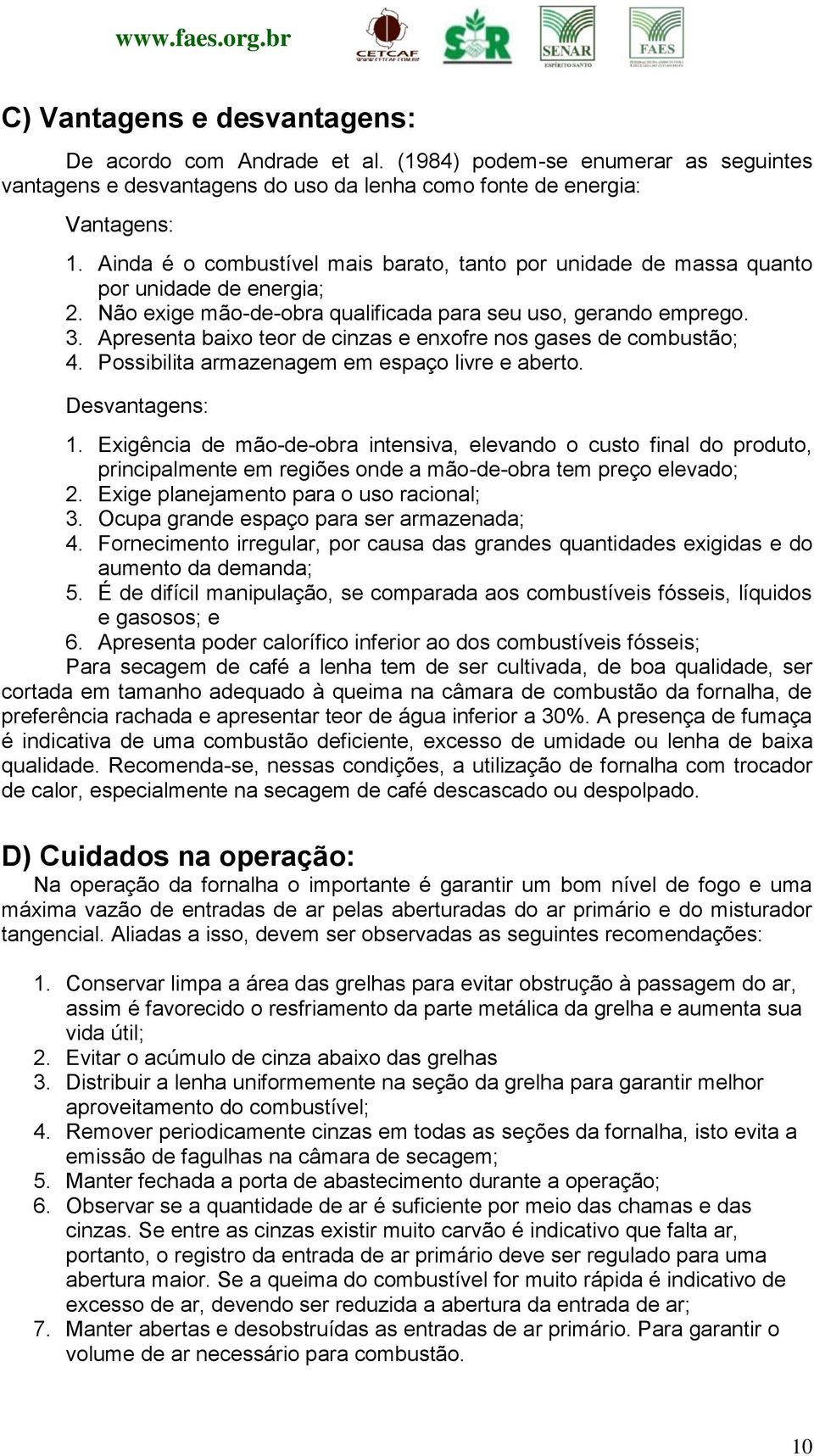 Apresenta baixo teor de cinzas e enxofre nos gases de combustão; 4. Possibilita armazenagem em espaço livre e aberto. Desvantagens:.