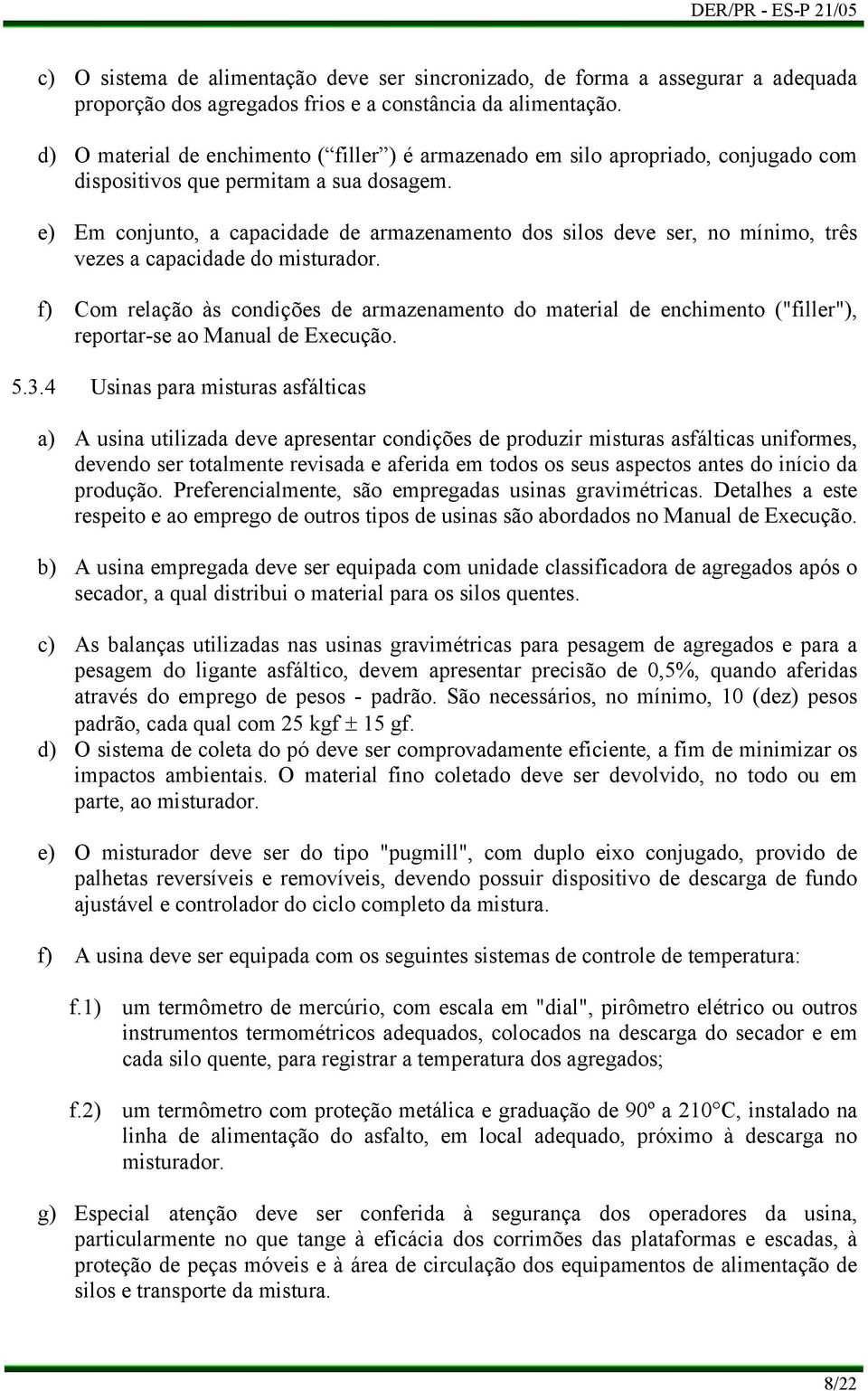 Em conjunto, a capacidade de armazenamento dos silos deve ser, no mínimo, três vezes a capacidade do misturador.