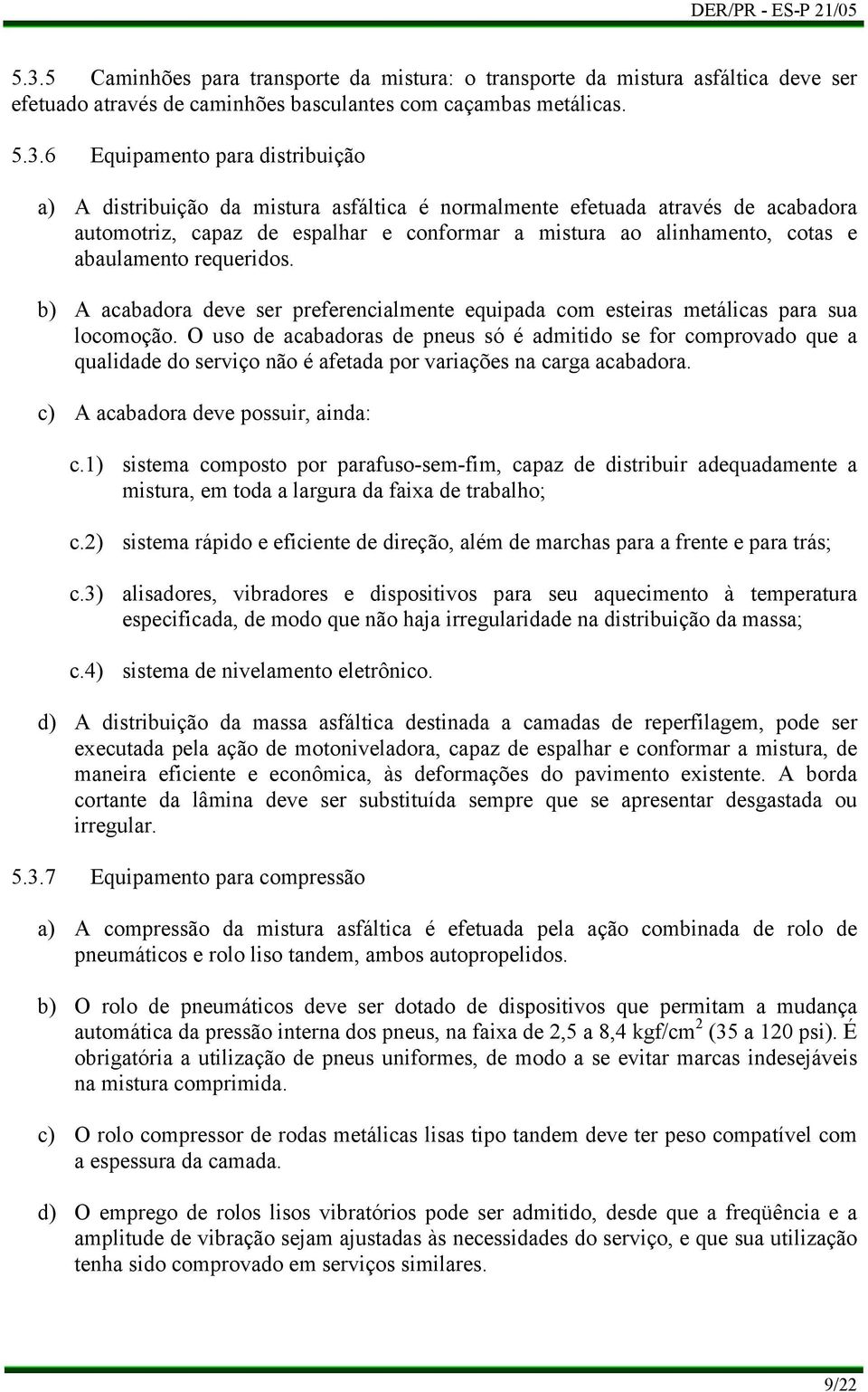 A acabadora deve ser preferencialmente equipada com esteiras metálicas para sua locomoção.