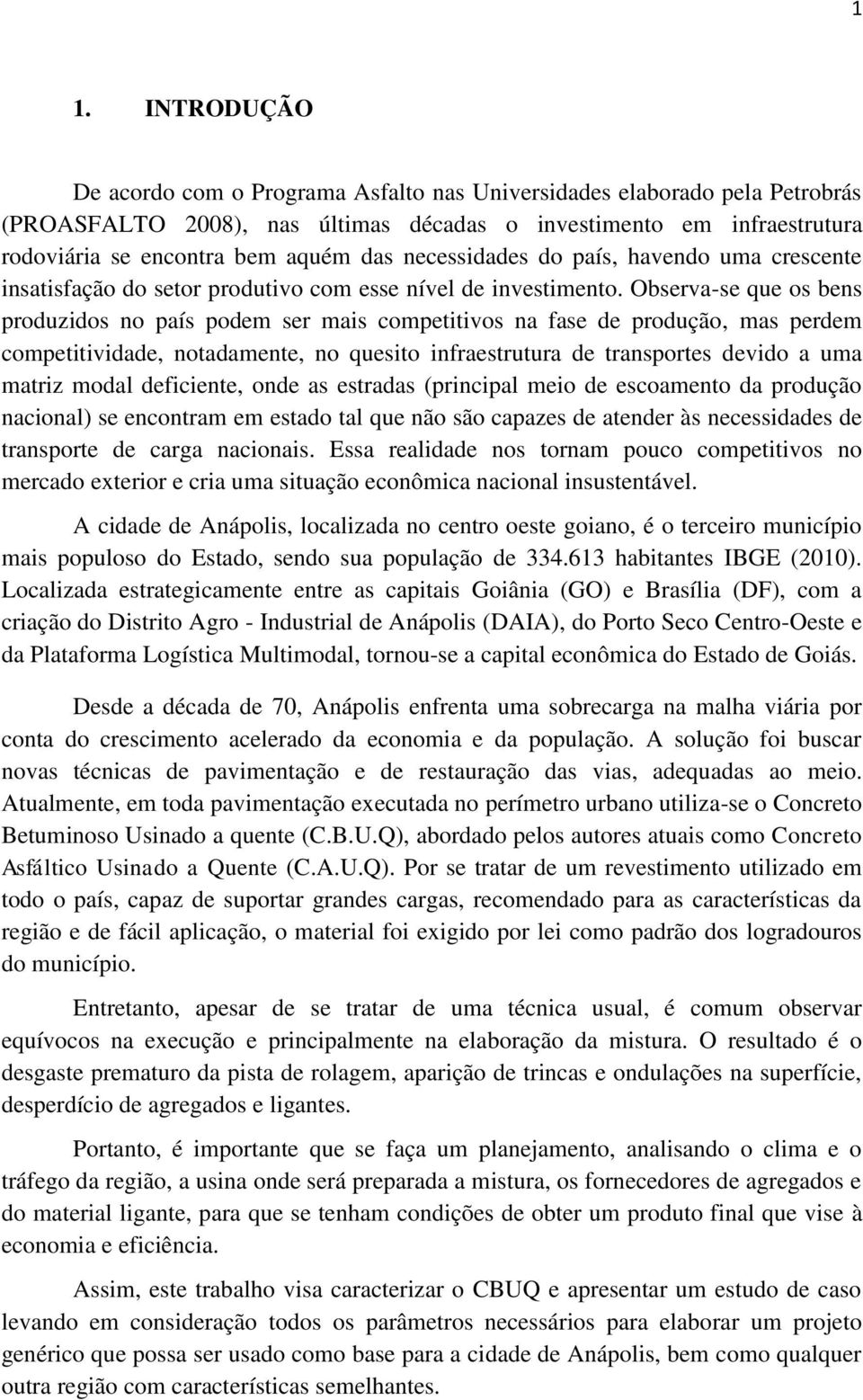 Observa-se que os bens produzidos no país podem ser mais competitivos na fase de produção, mas perdem competitividade, notadamente, no quesito infraestrutura de transportes devido a uma matriz modal