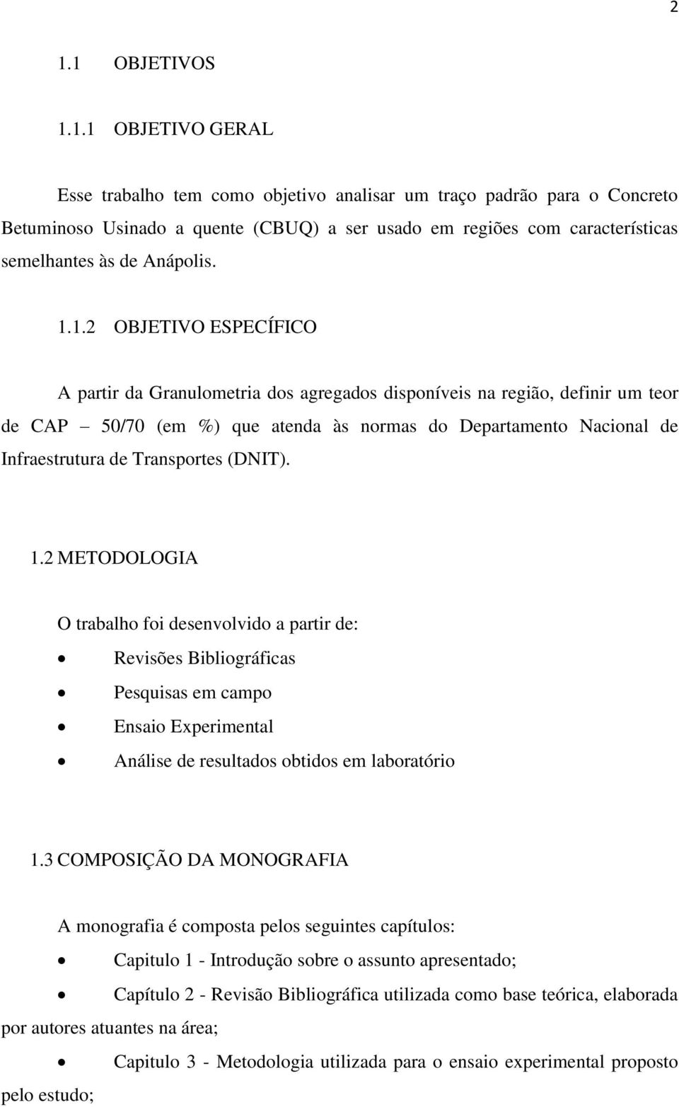 Transportes (DNIT). 1.2 METODOLOGIA O trabalho foi desenvolvido a partir de: Revisões Bibliográficas Pesquisas em campo Ensaio Experimental Análise de resultados obtidos em laboratório 1.