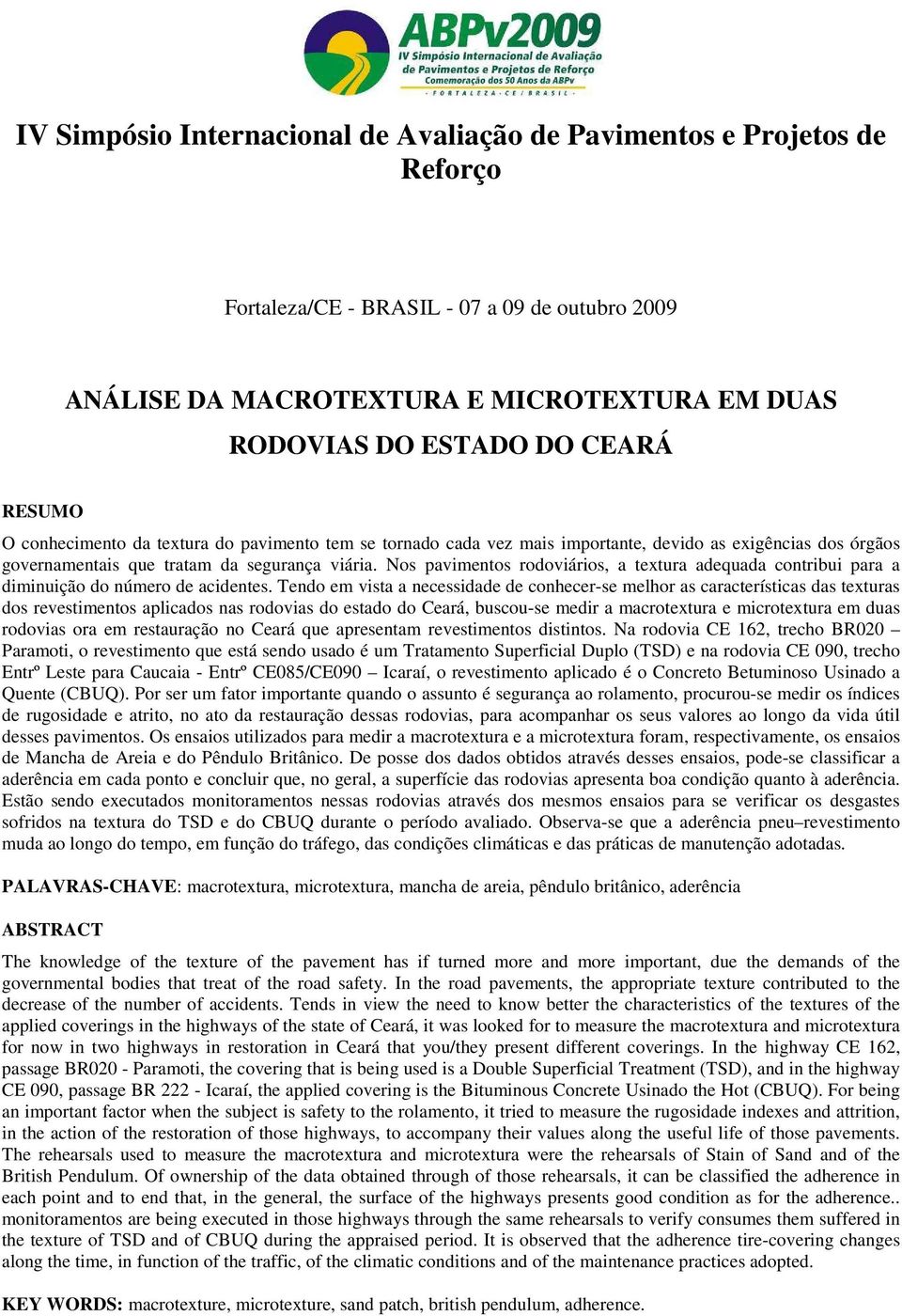 Nos pavimentos rodoviários, a textura adequada contribui para a diminuição do número de acidentes.