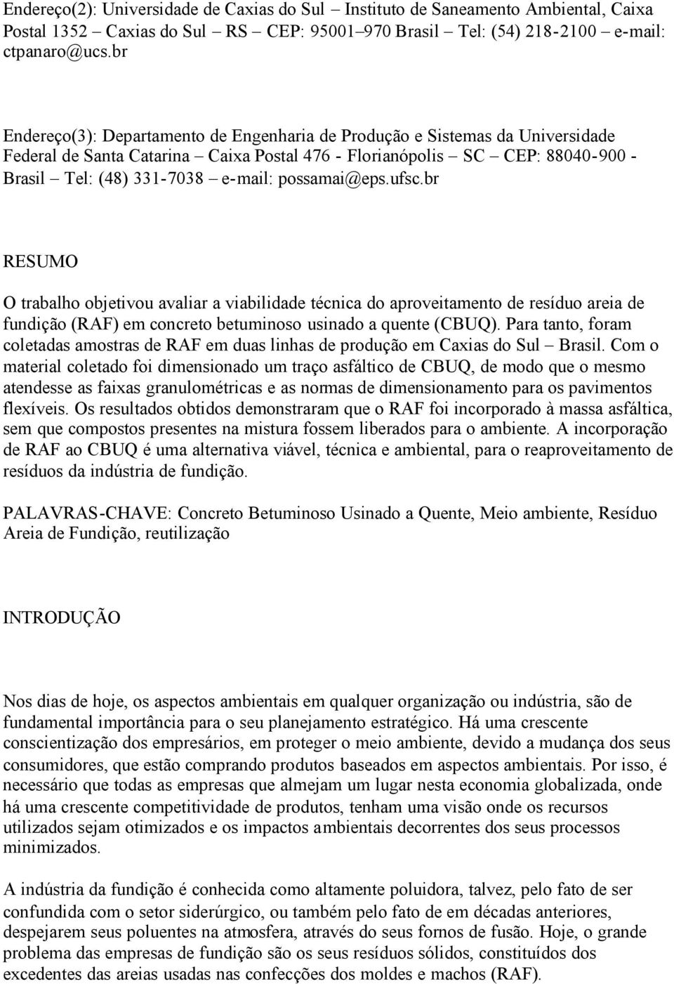 possamai@eps.ufsc.br RESUMO O trabalho objetivou avaliar a viabilidade técnica do aproveitamento de resíduo areia de fundição (RAF) em concreto betuminoso usinado a quente (CBUQ).