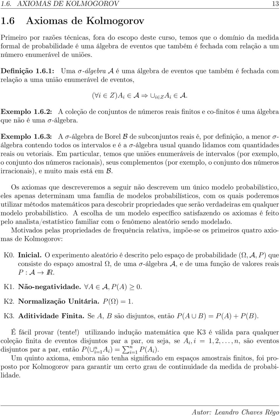 úmero eumerável de uiões. Defiição 1.6.1: Uma σ-álgebra A é uma álgebra de evetos que também é fechada com relação a uma uião eumerável de evetos, ( i Z)A i A i Z A i A. Exemplo 1.6.2: A coleção de cojutos de úmeros reais fiitos e co-fiitos é uma álgebra que ão é uma σ-álgebra.