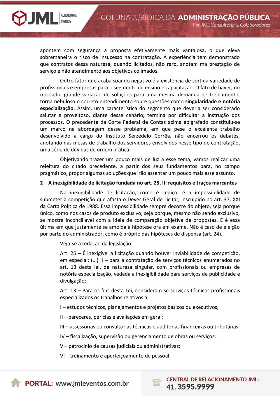 Outro fator que acaba soando negativo é a existência de sortida variedade de profissionais e empresas para o segmento de ensino e capacitação.