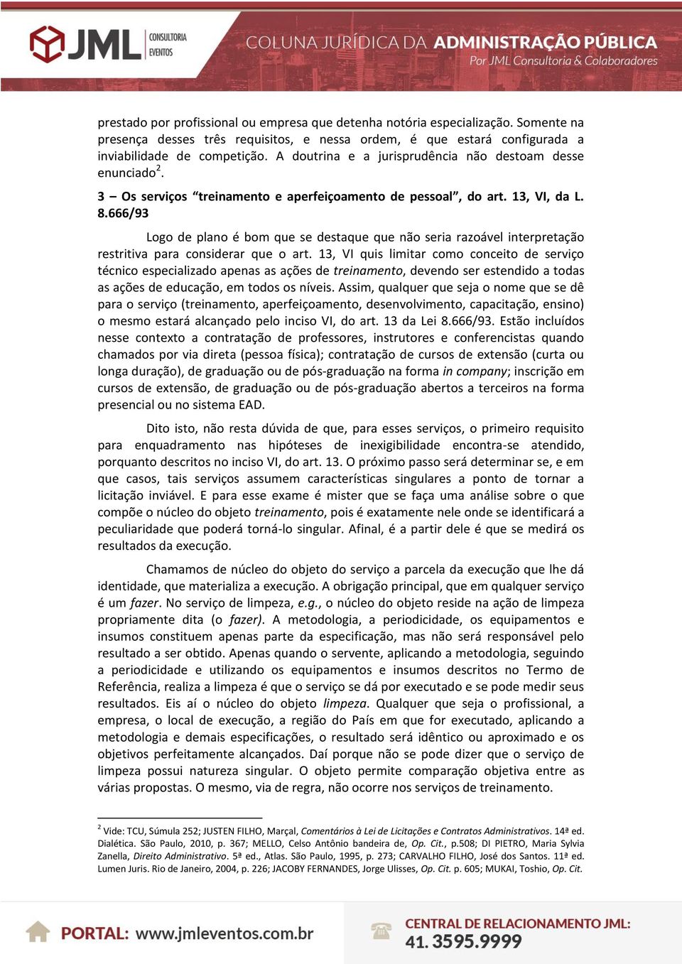 666/93 Logo de plano é bom que se destaque que não seria razoável interpretação restritiva para considerar que o art.