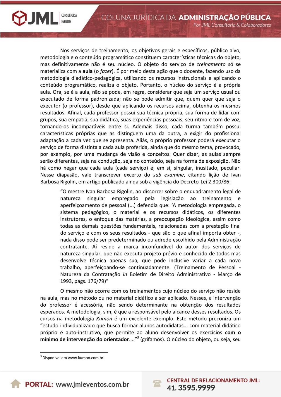 É por meio desta ação que o docente, fazendo uso da metodologia diadático-pedagógica, utilizando os recursos instrucionais e aplicando o conteúdo programático, realiza o objeto.