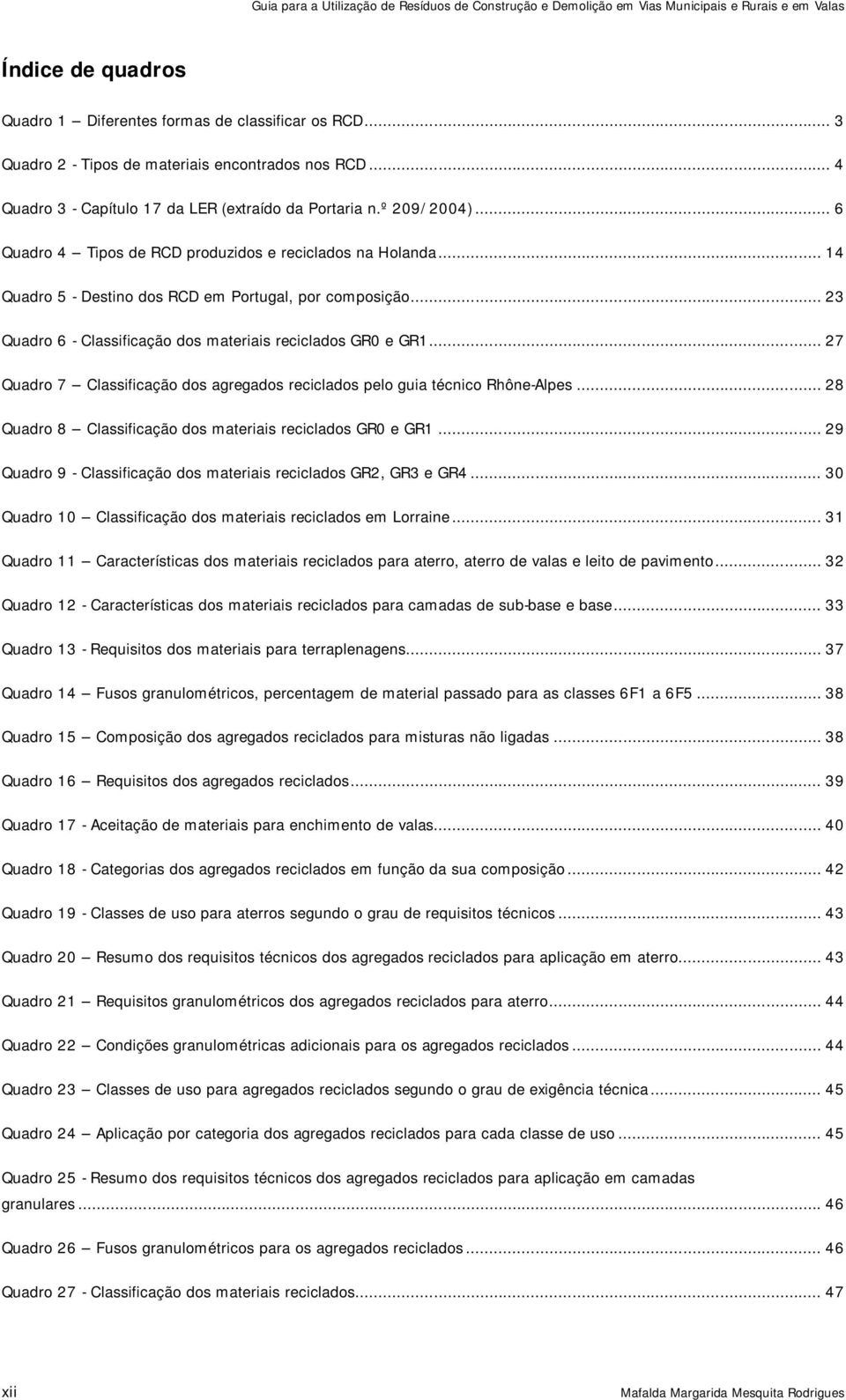 .. 27 Quadro 7 Classificação dos agregados reciclados pelo guia técnico Rhône-Alpes... 28 Quadro 8 Classificação dos materiais reciclados GR0 e GR1.