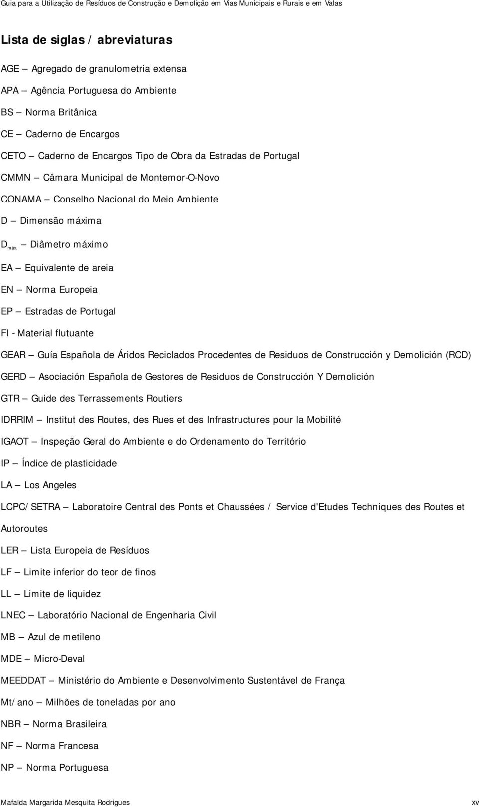 Diâmetro máximo EA Equivalente de areia EN Norma Europeia EP Estradas de Portugal Fl - Material flutuante GEAR Guía Española de Áridos Reciclados Procedentes de Residuos de Construcción y Demolición