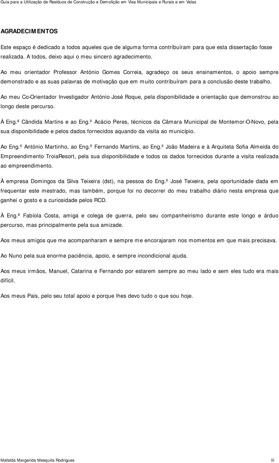 Ao meu Co-Orientador Investigador António José Roque, pela disponibilidade e orientação que demonstrou ao longo deste percurso. À Eng.ª Cândida Martins e ao Eng.