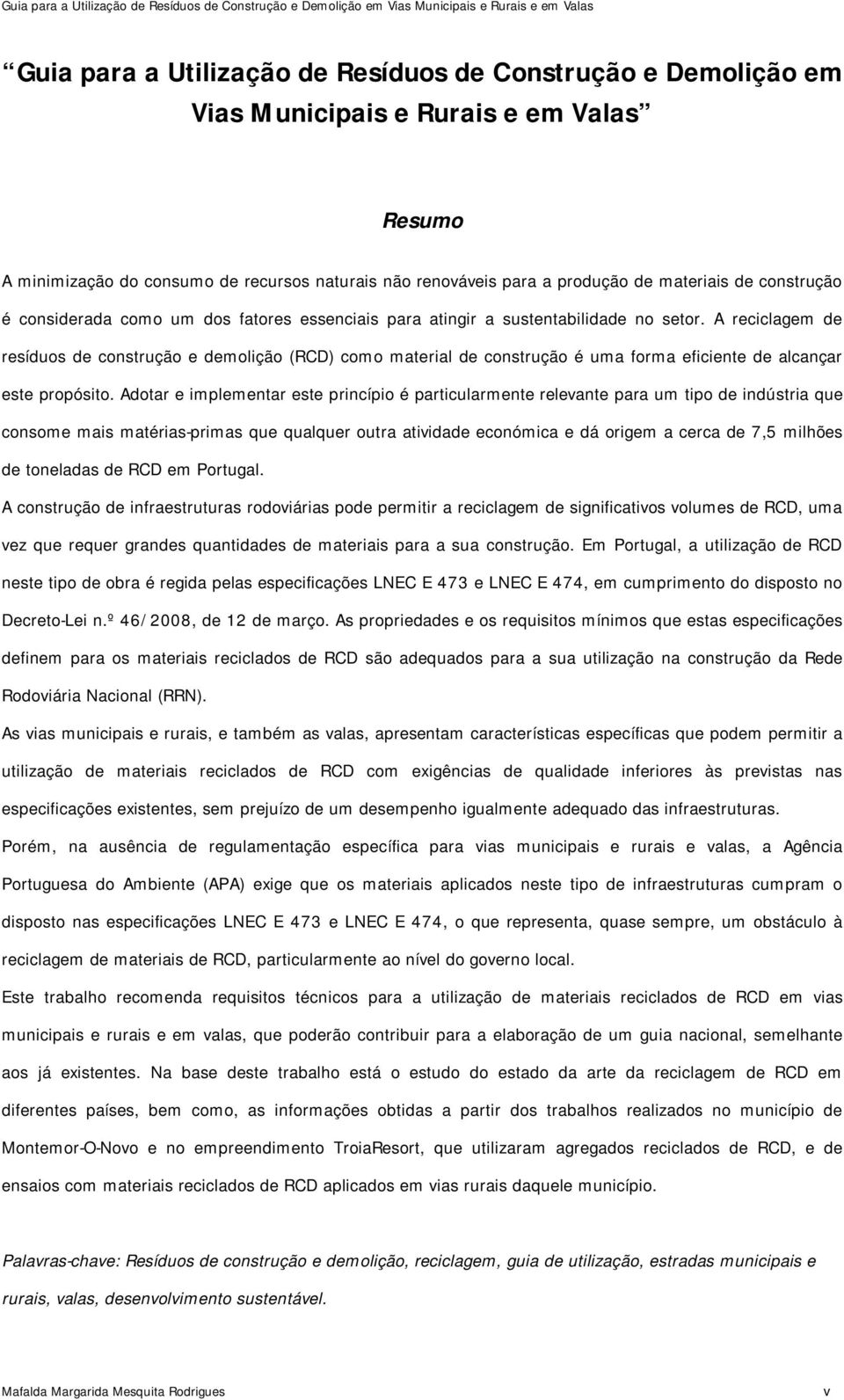 A reciclagem de resíduos de construção e demolição (RCD) como material de construção é uma forma eficiente de alcançar este propósito.