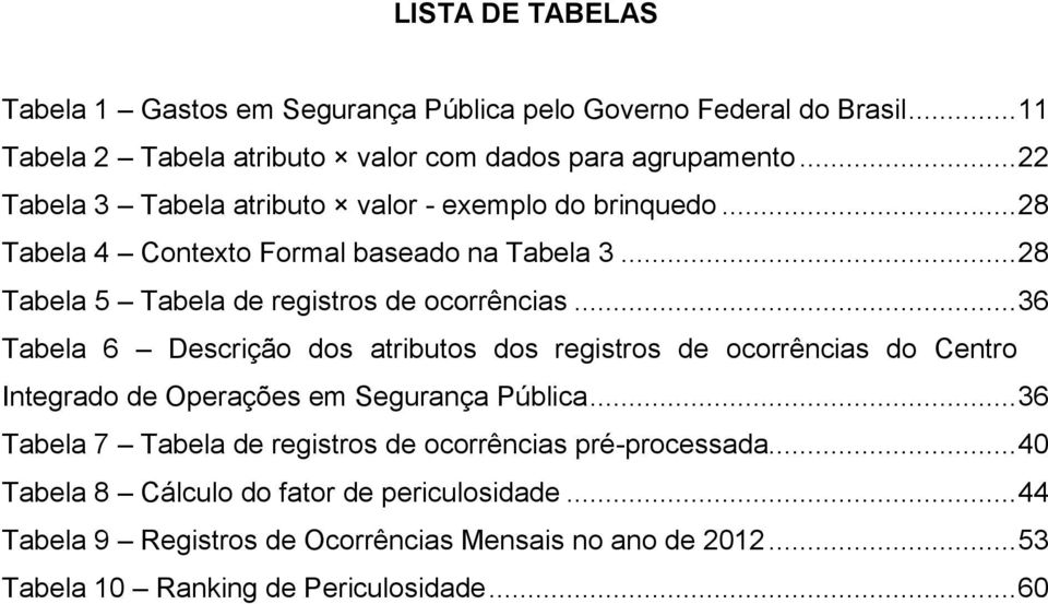 .. 36 Tabela 6 Descrição dos atributos dos registros de ocorrências do Centro Integrado de Operações em Segurança Pública.