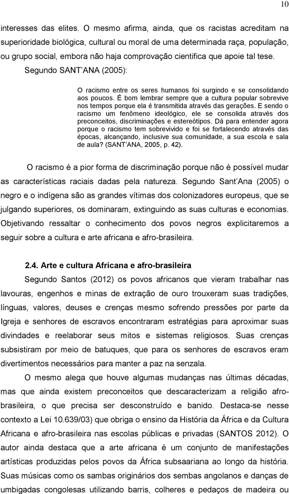 tal tese. Segundo SANT ANA (2005): O racismo entre os seres humanos foi surgindo e se consolidando aos poucos.