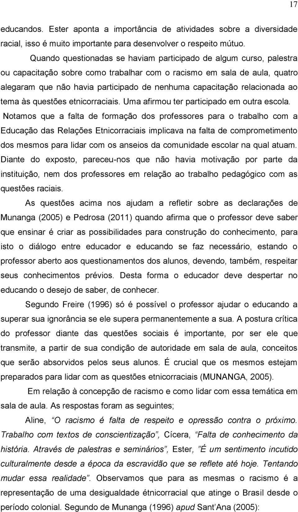 relacionada ao tema às questões etnicorraciais. Uma afirmou ter participado em outra escola.