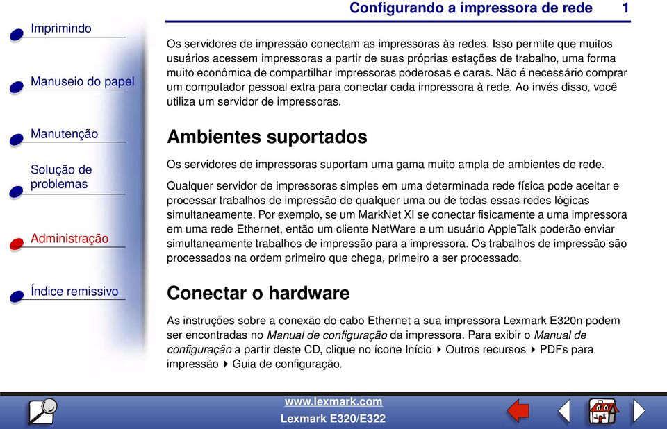 Não é necessário comprar um computador pessoal extra para conectar cada impressora à rede. Ao invés disso, você utiliza um servidor de impressoras.