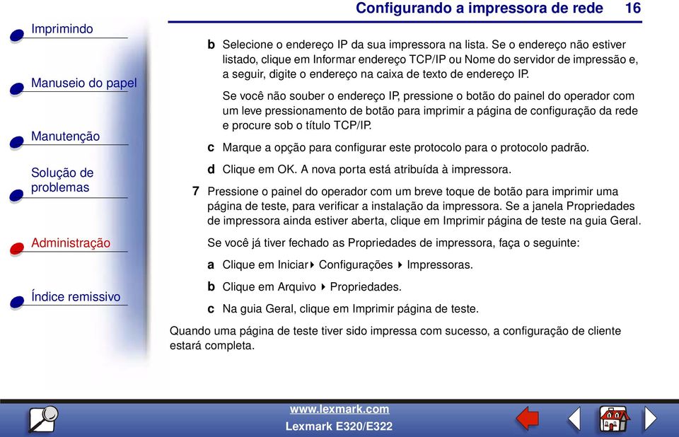 Se você não souber o endereço IP, pressione o botão do painel do operador com um leve pressionamento de botão para imprimir a página de configuração da rede e procure sob o título TCP/IP.