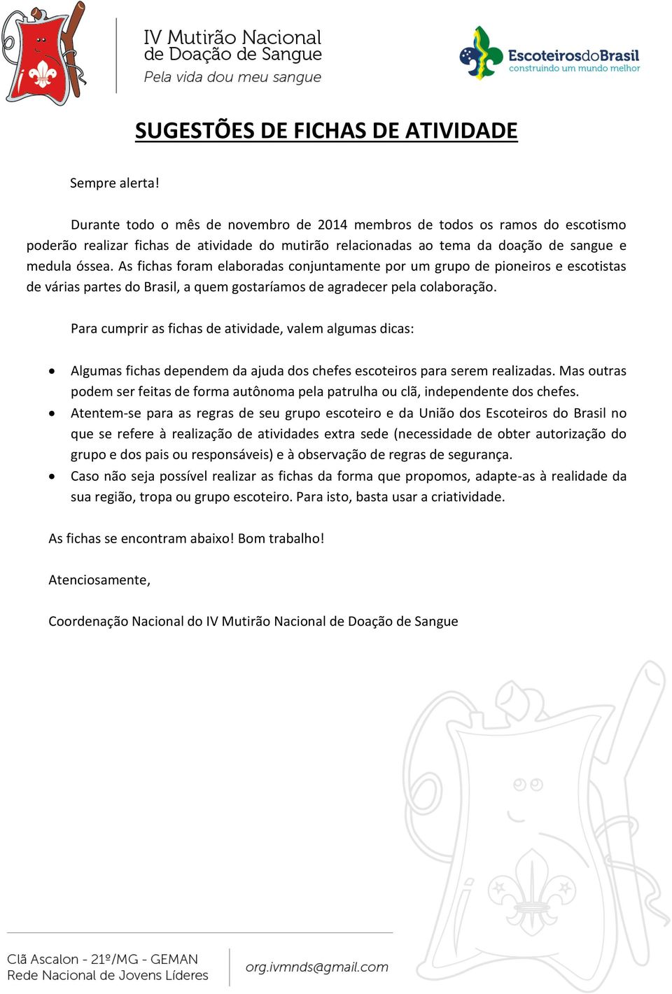 As fichas foram elaboradas conjuntamente por um grupo de pioneiros e escotistas de várias partes do Brasil, a quem gostaríamos de agradecer pela colaboração.