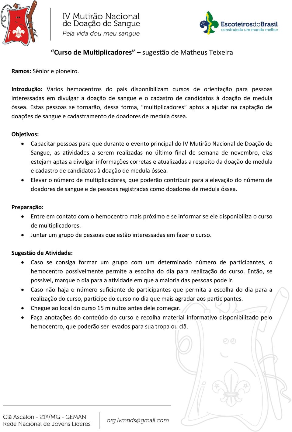 Estas pessoas se tornarão, dessa forma, multiplicadores aptos a ajudar na captação de doações de sangue e cadastramento de doadores de medula óssea.