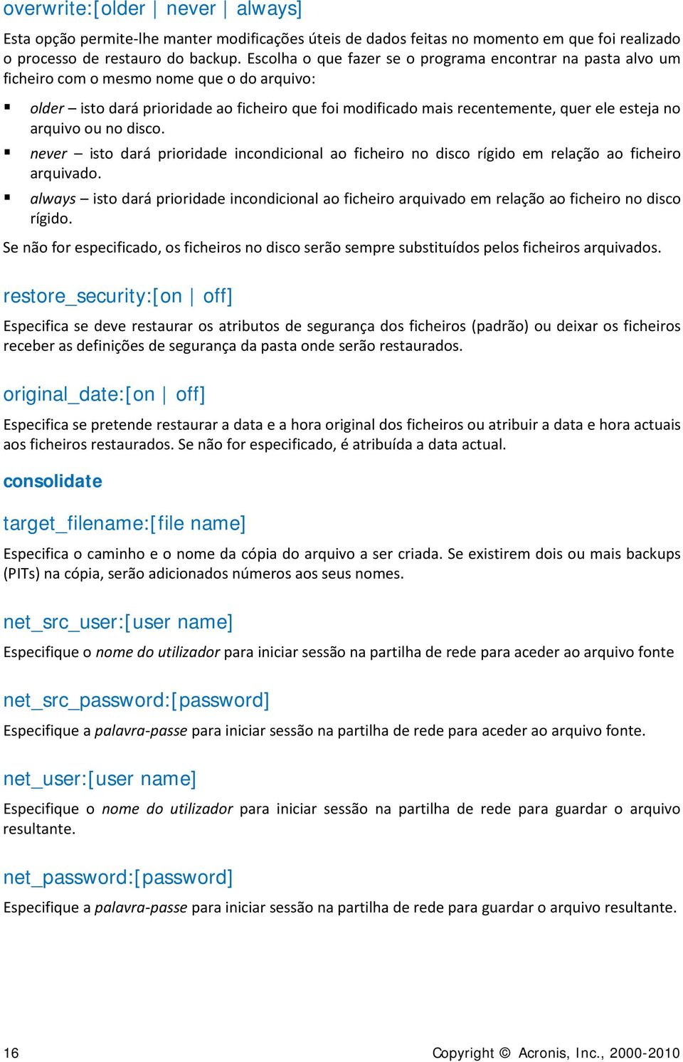 no arquivo ou no disco. never isto dará prioridade incondicional ao ficheiro no disco rígido em relação ao ficheiro arquivado.