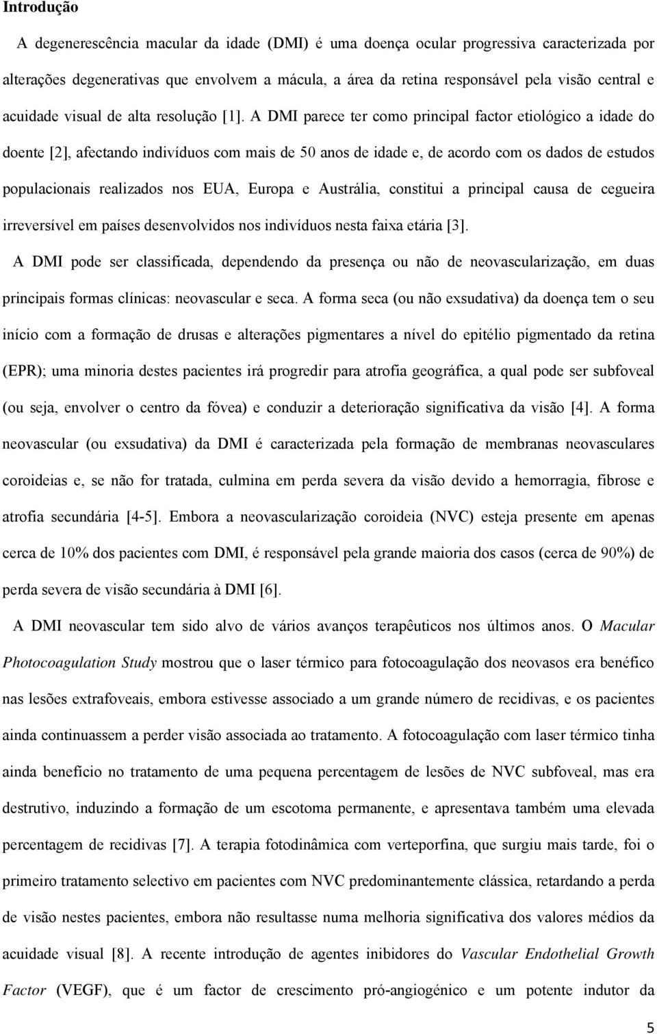 A DMI parece ter como principal factor etiológico a idade do doente [2], afectando indivíduos com mais de 50 anos de idade e, de acordo com os dados de estudos populacionais realizados nos EUA,