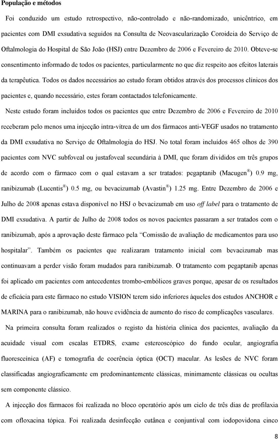 Obteve-se consentimento informado de todos os pacientes, particularmente no que diz respeito aos efeitos laterais da terapêutica.