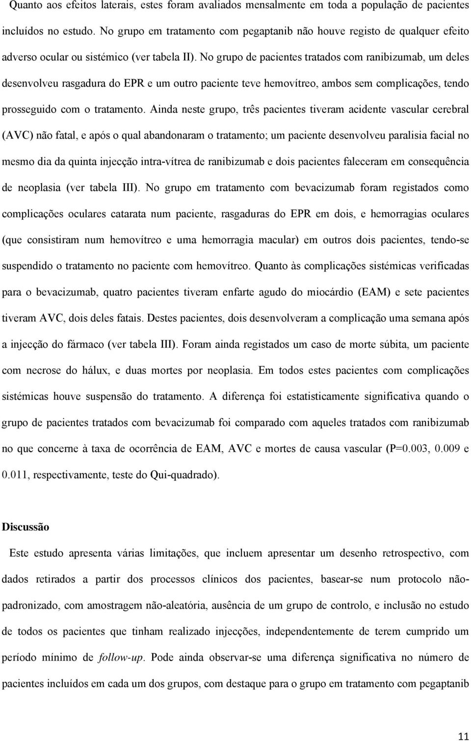 No grupo de pacientes tratados com ranibizumab, um deles desenvolveu rasgadura do EPR e um outro paciente teve hemovítreo, ambos sem complicações, tendo prosseguido com o tratamento.