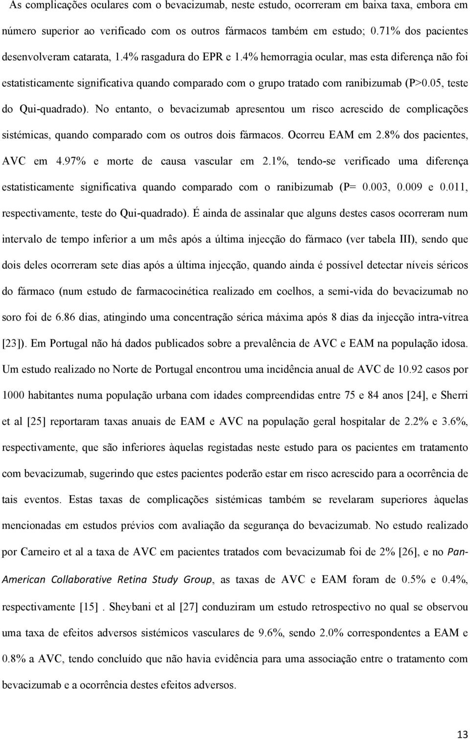 4% hemorragia ocular, mas esta diferença não foi estatisticamente significativa quando comparado com o grupo tratado com ranibizumab (P>0.05, teste do Qui-quadrado).