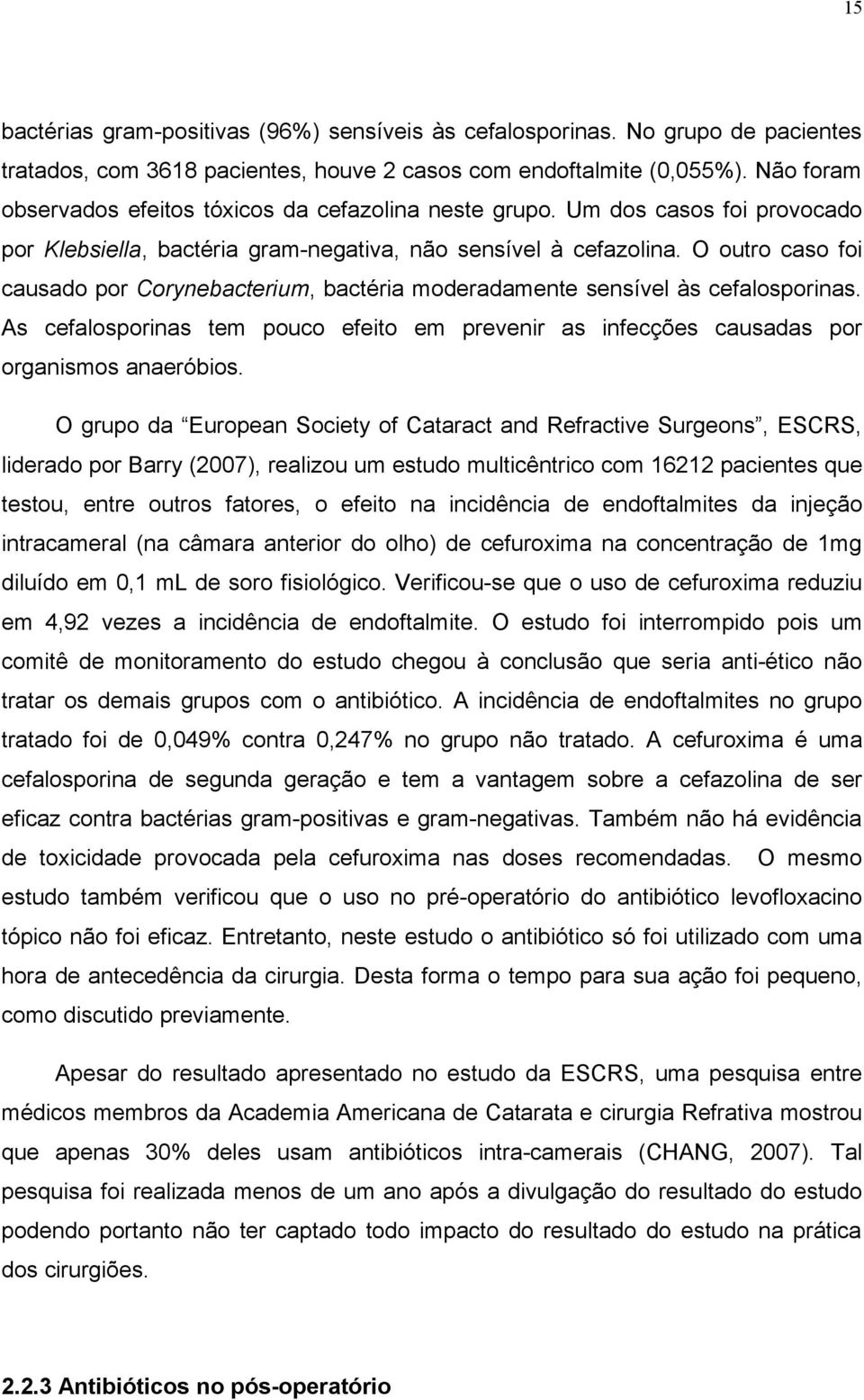 O outro caso foi causado por Corynebacterium, bactéria moderadamente sensível às cefalosporinas. As cefalosporinas tem pouco efeito em prevenir as infecções causadas por organismos anaeróbios.