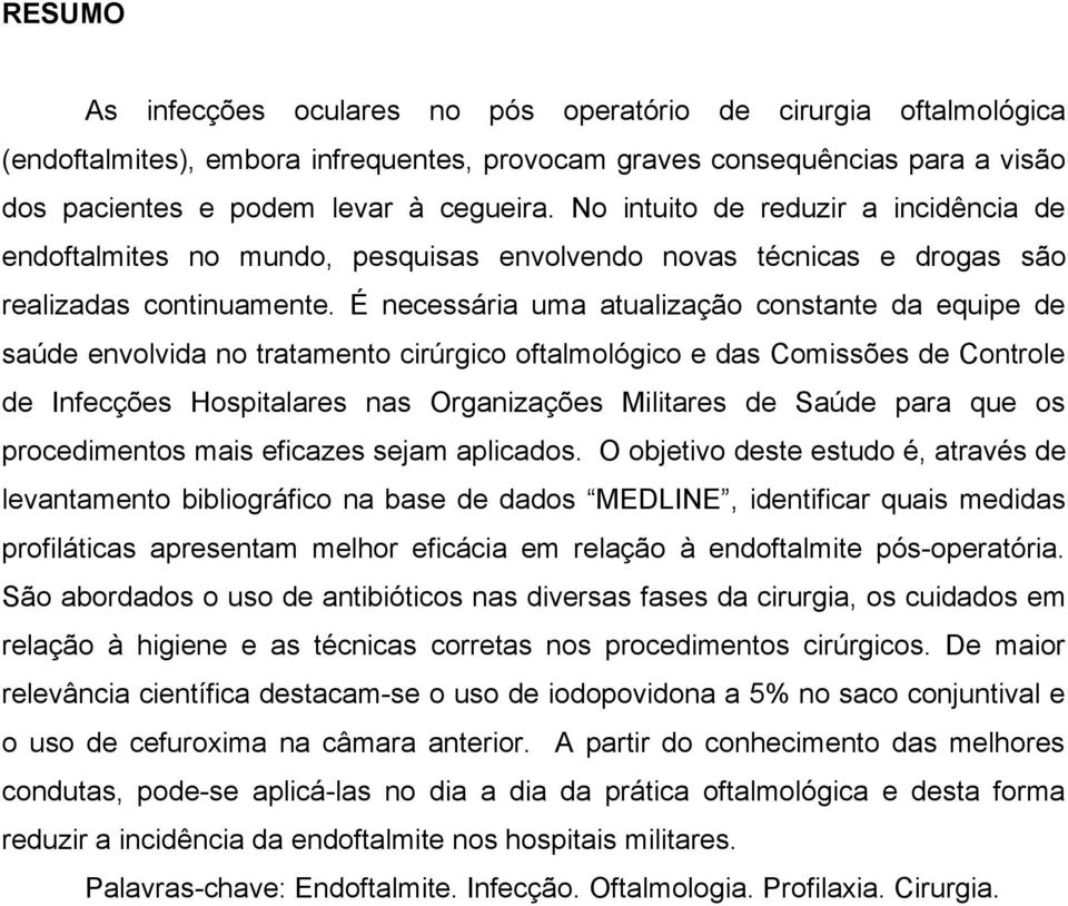 É necessária uma atualização constante da equipe de saúde envolvida no tratamento cirúrgico oftalmológico e das Comissões de Controle de Infecções Hospitalares nas Organizações Militares de Saúde