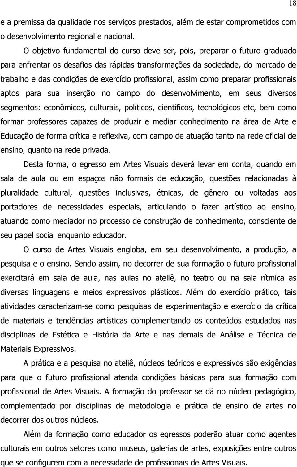 profissional, assim como preparar profissionais aptos para sua inserção no campo do desenvolvimento, em seus diversos segmentos: econômicos, culturais, políticos, científicos, tecnológicos etc, bem