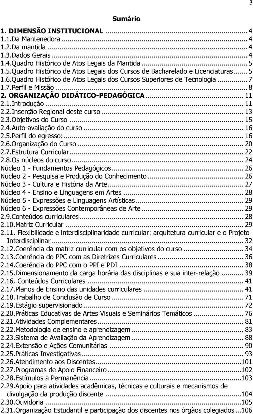 ORGANIZAÇÃO DIDÁTICO-PEDAGÓGICA... 11 2.1.Introdução... 11 2.2.Inserção Regional deste curso... 13 2.3.Objetivos do Curso... 15 2.4.Auto-avaliação do curso... 16 2.5.Perfil do egresso:... 16 2.6.Organização do Curso.