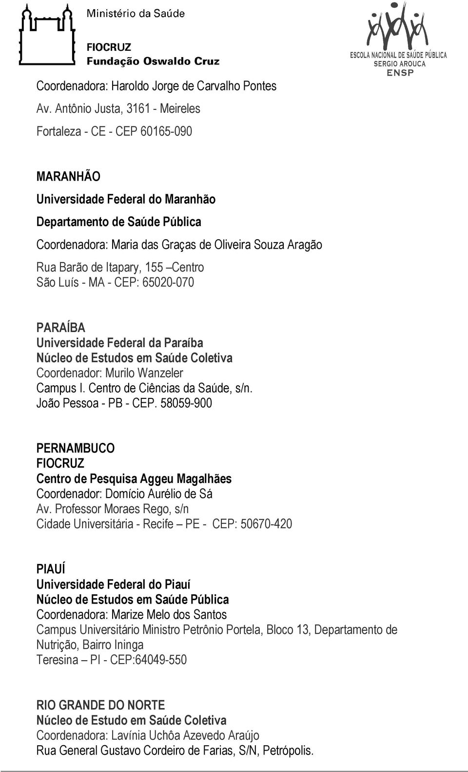 de Itapary, 155 Centro São Luís - MA - CEP: 65020-070 PARAÍBA Universidade Federal da Paraíba Núcleo de Estudos em Saúde Coletiva Coordenador: Murilo Wanzeler Campus I.