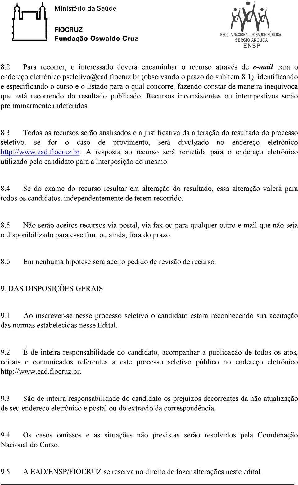 Recursos inconsistentes ou intempestivos serão preliminarmente indeferidos. 8.