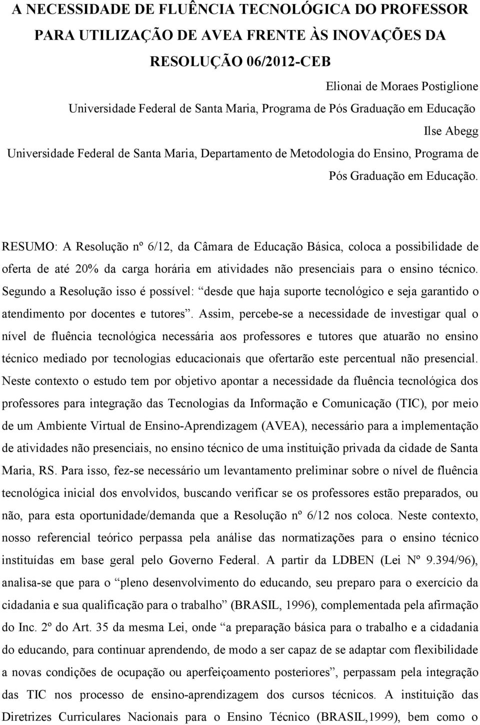 RESUMO: A Resolução nº 6/12, da Câmara de Educação Básica, coloca a possibilidade de oferta de até 20% da carga horária em atividades não presenciais para o ensino técnico.