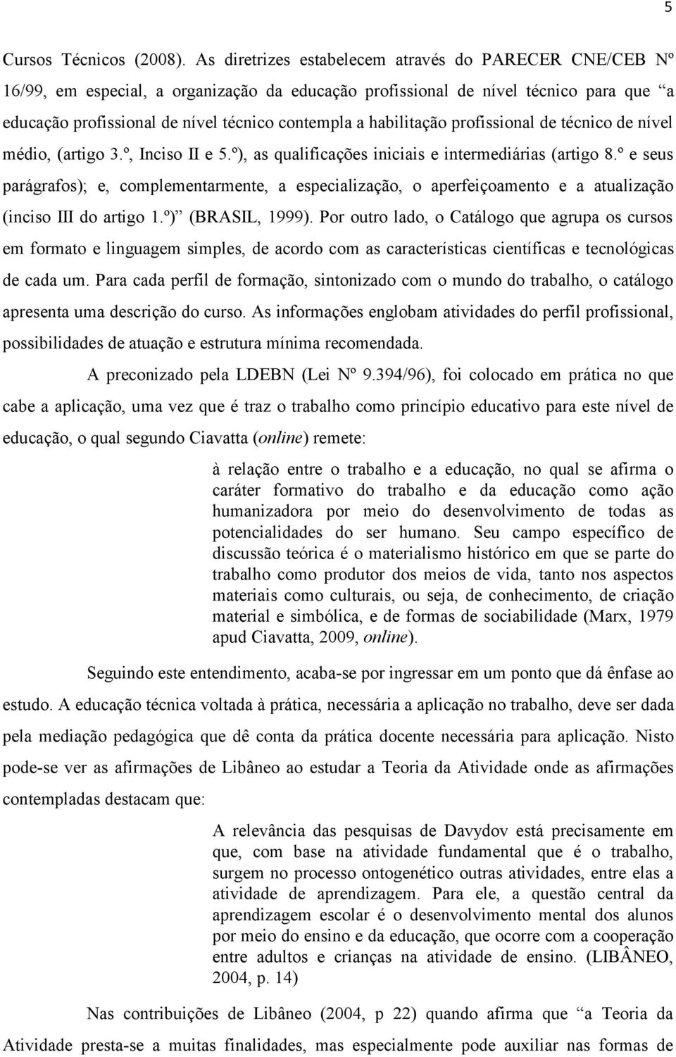 habilitação profissional de técnico de nível médio, (artigo 3.º, Inciso II e 5.º), as qualificações iniciais e intermediárias (artigo 8.