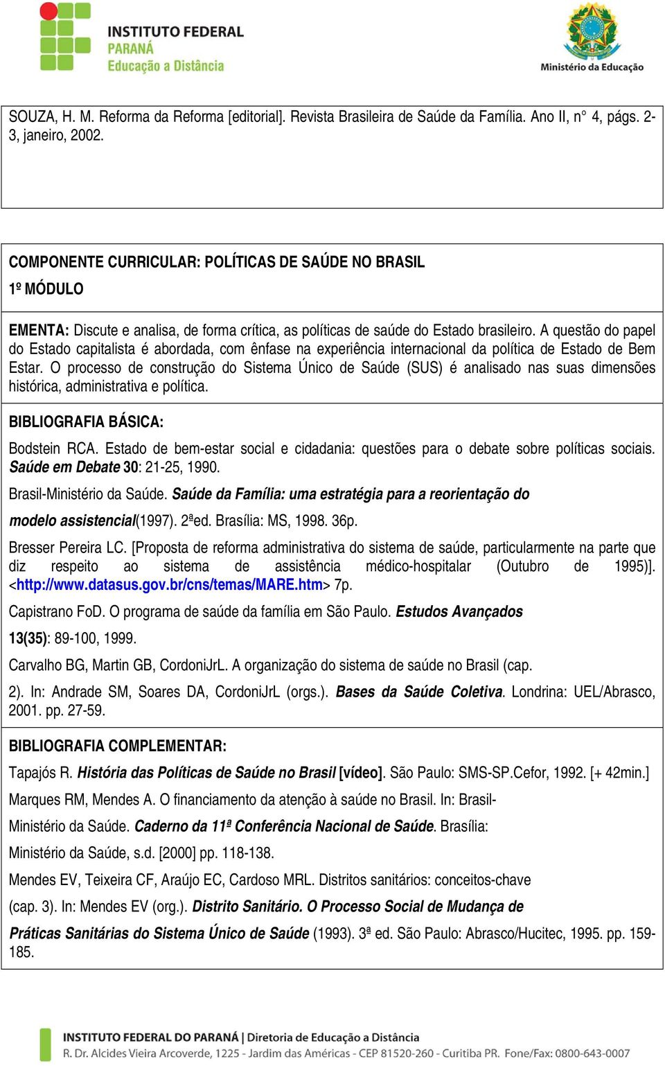 A questão do papel do Estado capitalista é abordada, com ênfase na experiência internacional da política de Estado de Bem Estar.