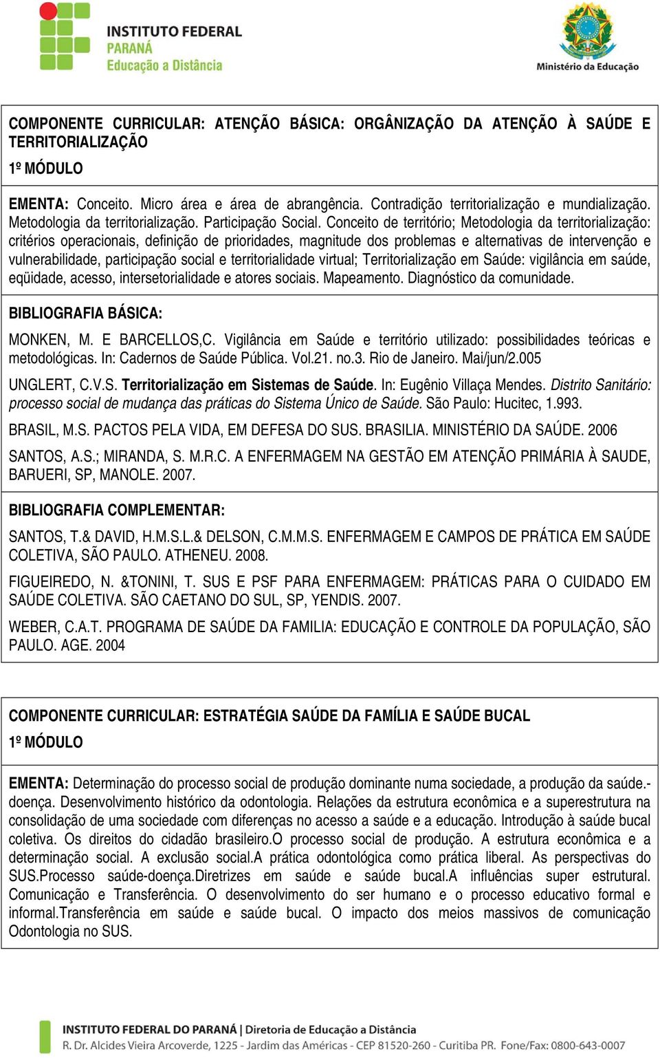 Conceito de território; Metodologia da territorialização: critérios operacionais, definição de prioridades, magnitude dos problemas e alternativas de intervenção e vulnerabilidade, participação