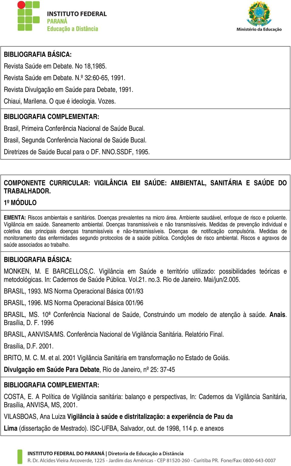 COMPONENTE CURRICULAR: VIGILÂNCIA EM SAÚDE: AMBIENTAL, SANITÁRIA E SAÚDE DO TRABALHADOR. 1º MÓDULO EMENTA: Riscos ambientais e sanitários. Doenças prevalentes na micro área.