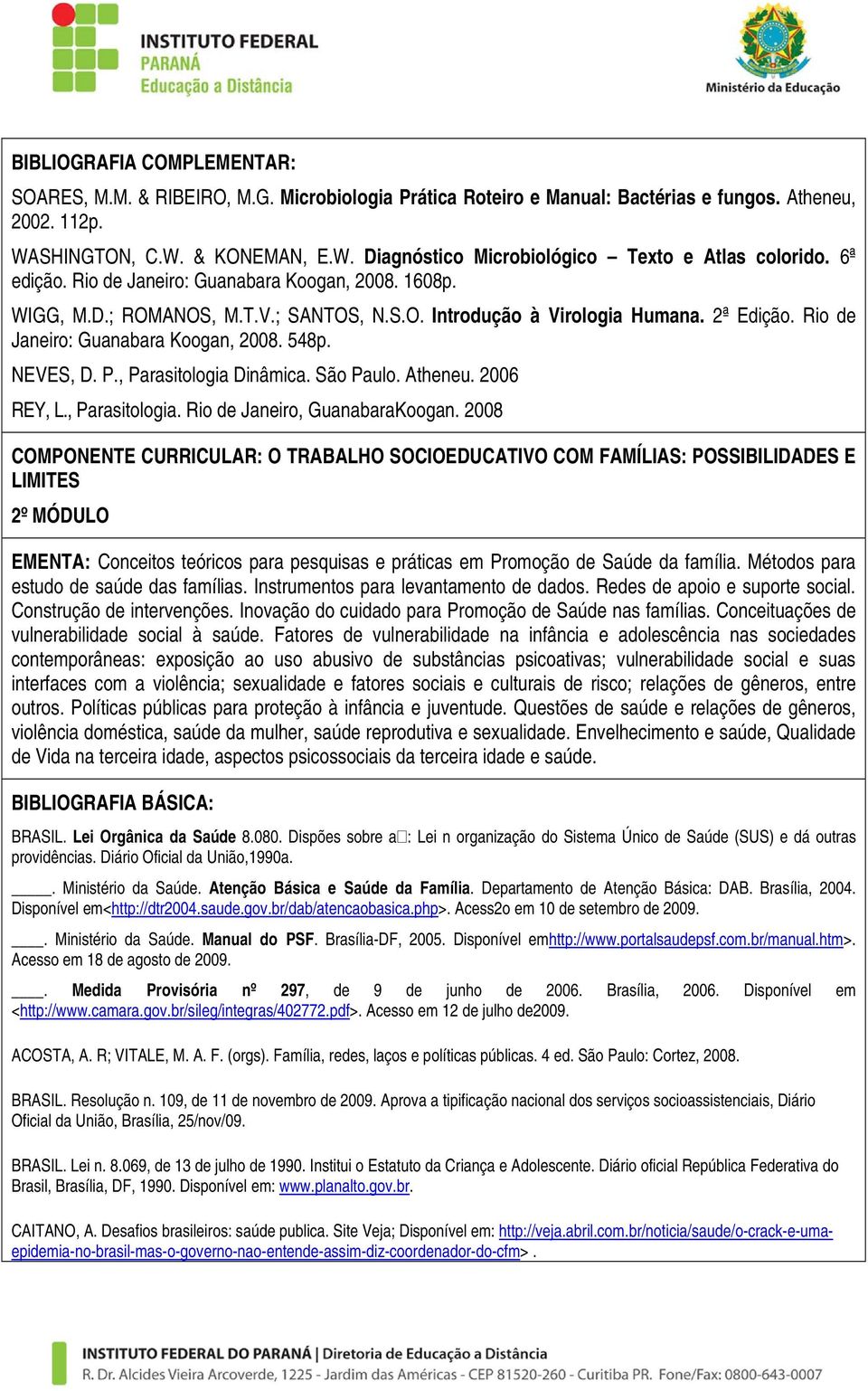 P., Parasitologia Dinâmica. São Paulo. Atheneu. 2006 REY, L., Parasitologia. Rio de Janeiro, GuanabaraKoogan.