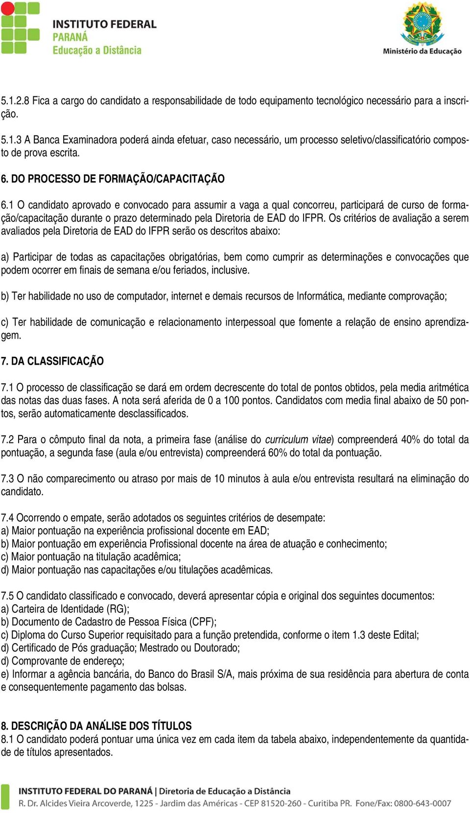 1 O candidato aprovado e convocado para assumir a vaga a qual concorreu, participará de curso de formação/capacitação durante o prazo determinado pela Diretoria de EAD do IFPR.