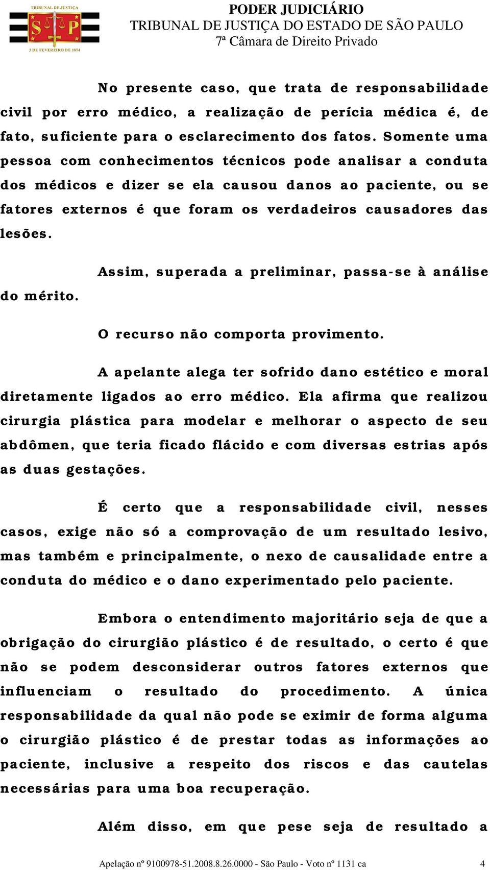 do mérito. Assim, superada a preliminar, passa-se à análise O recurso não comporta provimento. A apelante alega ter sofrido dano estético e moral diretamente ligados ao erro médico.