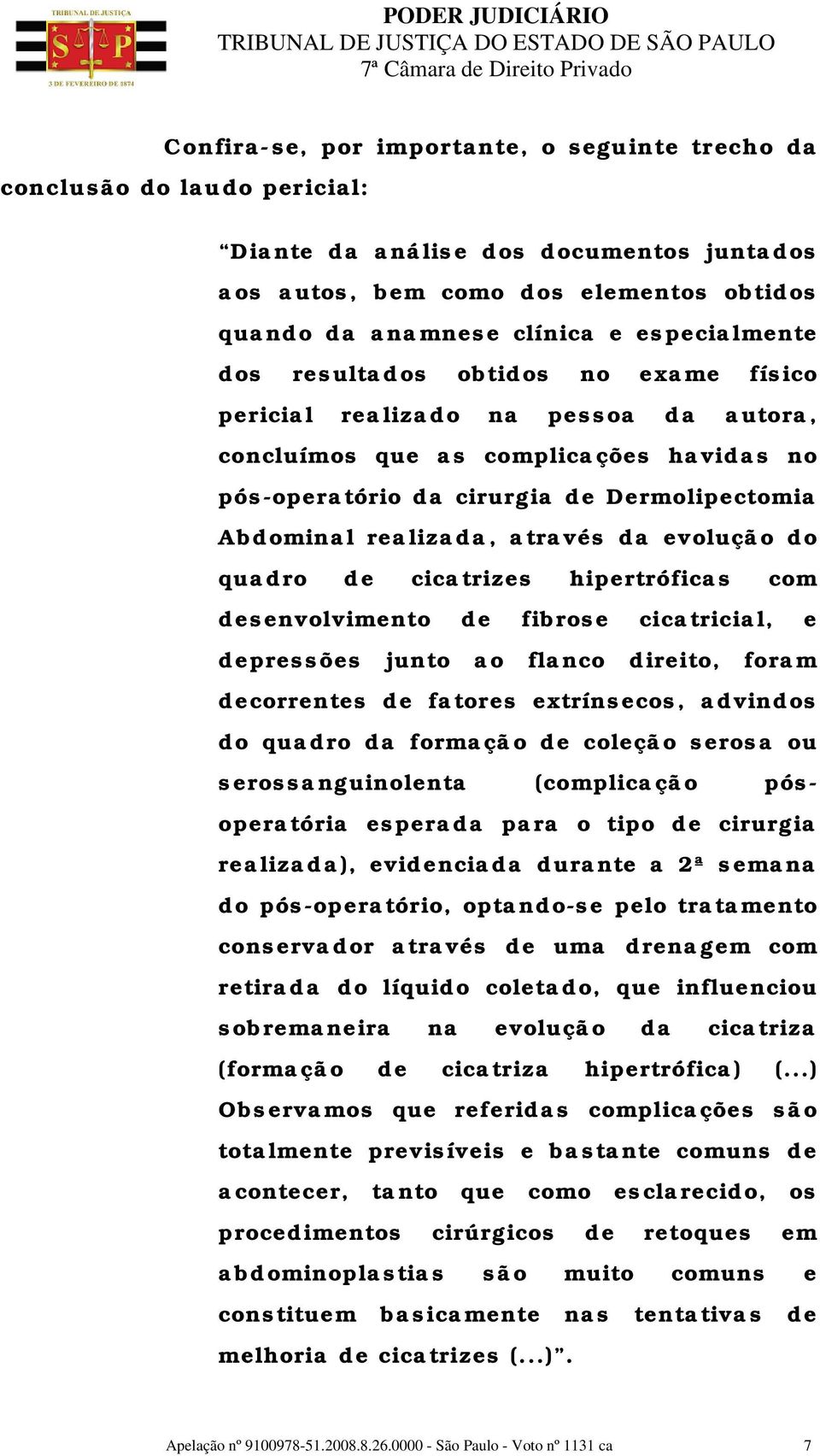 realizada, através da evolução do quadro de cicatrizes hipertróficas com desenvolvimento de fibrose cicatricial, e depressões junto ao flanco direito, foram decorrentes de fatores extrínsecos,