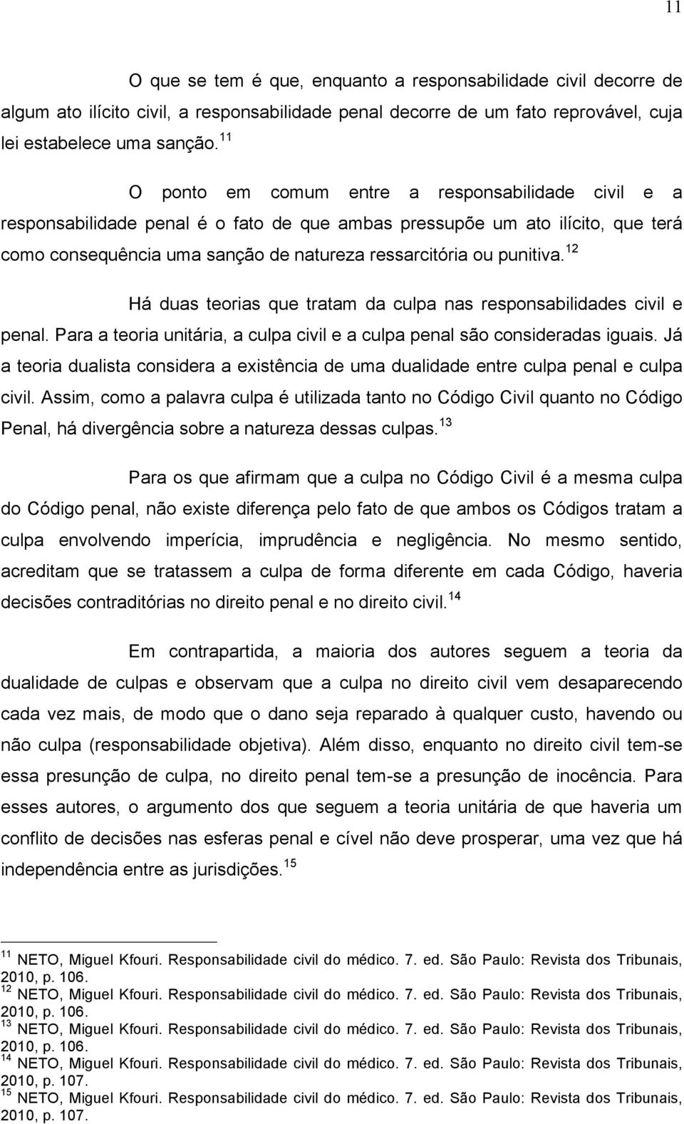 punitiva. 12 Há duas teorias que tratam da culpa nas responsabilidades civil e penal. Para a teoria unitária, a culpa civil e a culpa penal são consideradas iguais.