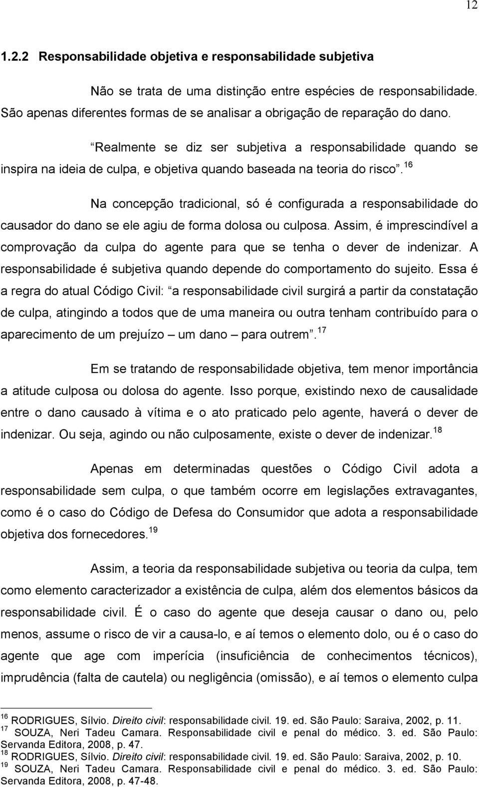 Realmente se diz ser subjetiva a responsabilidade quando se inspira na ideia de culpa, e objetiva quando baseada na teoria do risco.